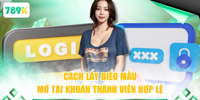 Cách lấy biểu mẫu mở tài khoản thành viên hợp lệ