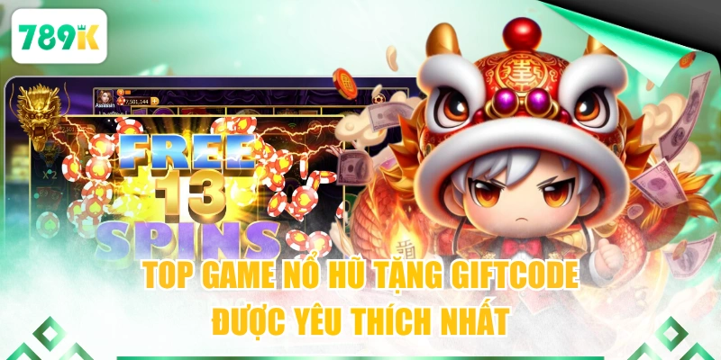 Top game nổ hũ tặng giftcode được yêu thích nhất