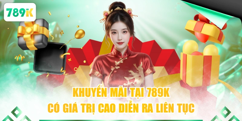 Khuyến mãi tại 789K có giá trị cao diễn ra liên tục