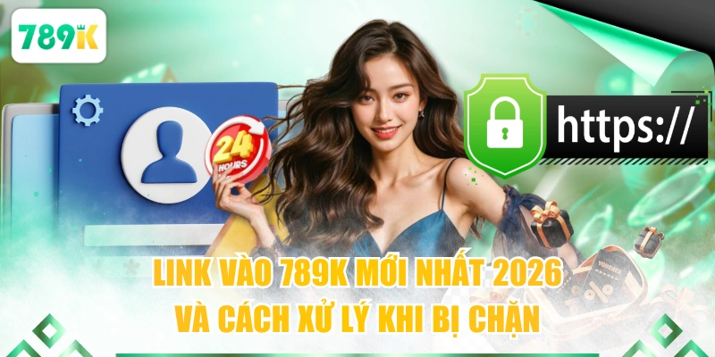 Link Vào 789K Mới Nhất 2026