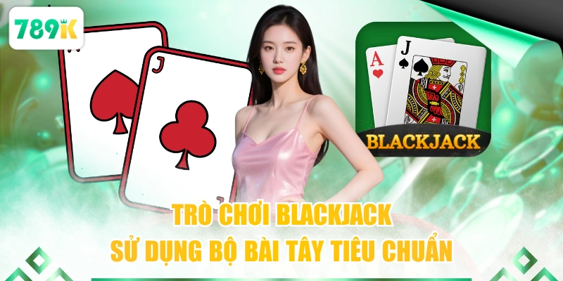 Trò chơi Blackjack sử dụng bộ bài Tây tiêu chuẩn