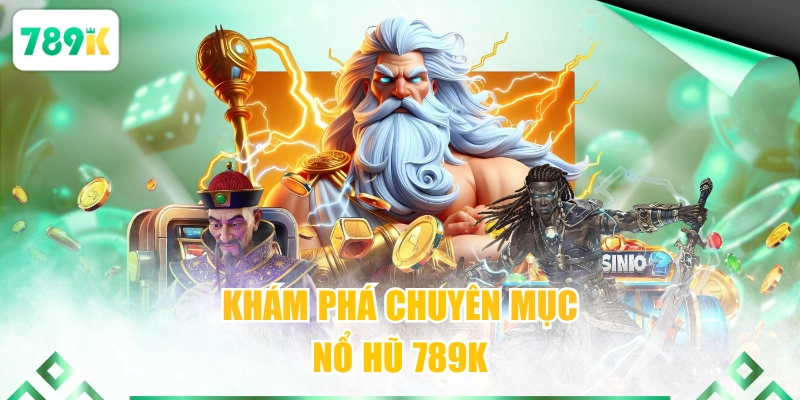 Khám phá chuyên mục nổ hũ 789K