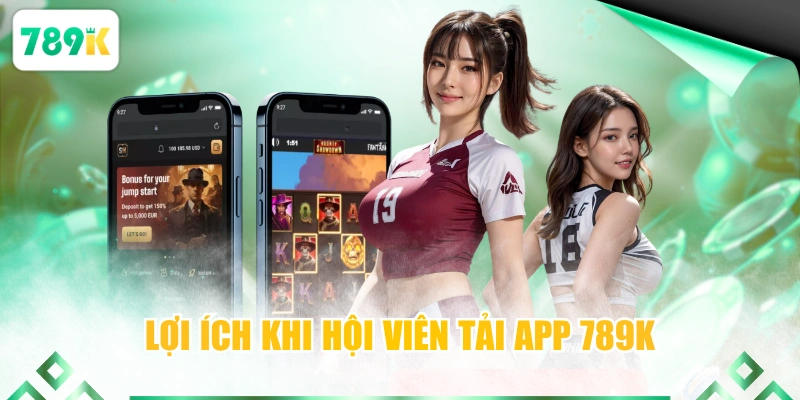 Lợi ích khi hội viên tải app 789K