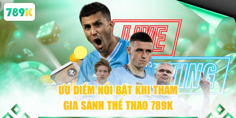 Ưu điểm nổi bật khi tham gia sảnh thể thao 789K