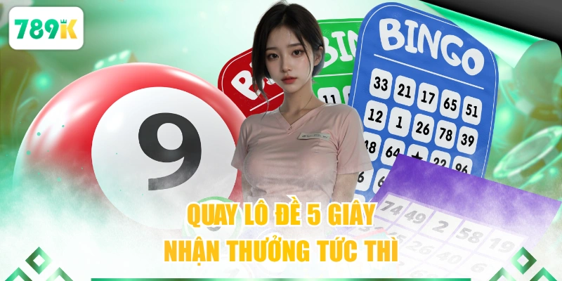 Quay lô đề 5 giây nhận thưởng tức thì
